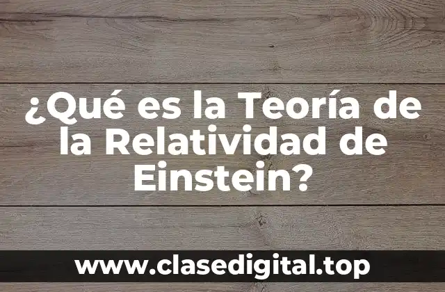 ¿Qué es la Teoría de la Relatividad de Einstein?