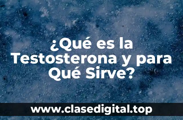 ¿Qué es la Testosterona y para Qué Sirve?
