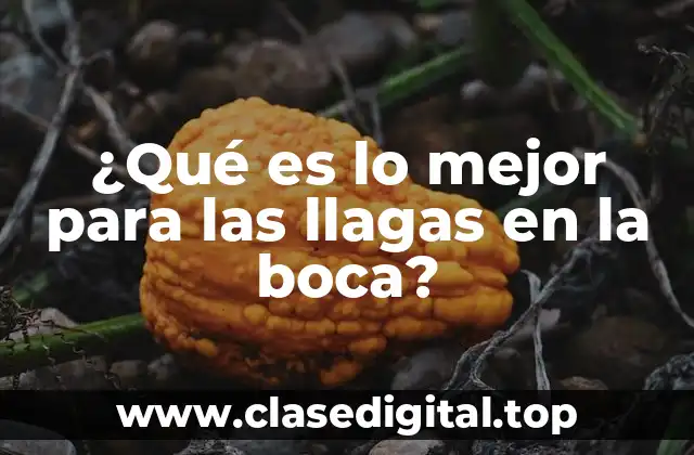 ¿Qué es lo mejor para las llagas en la boca?