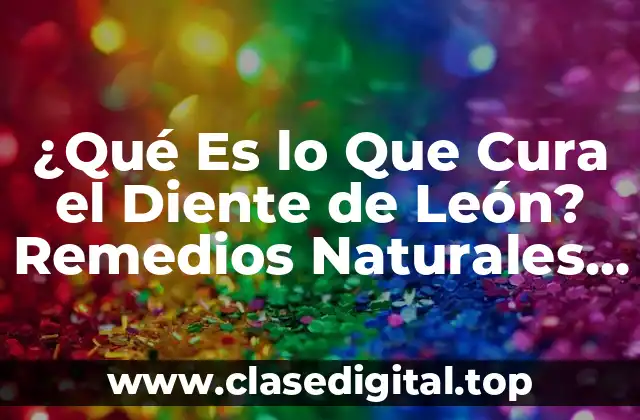 Propiedades Medicinales del Diente de León
