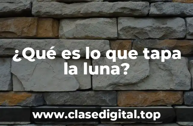 ¿Qué es lo que tapa la luna?