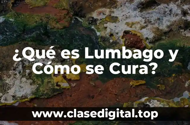 ¿Qué es Lumbago y Cómo se Cura?