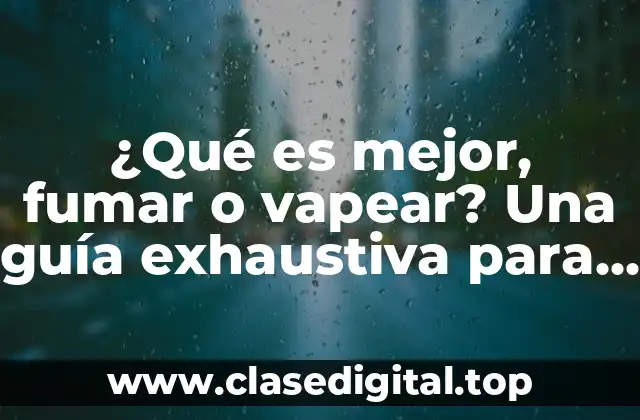 ¿Qué es mejor, fumar o vapear? Una guía exhaustiva para tomar una decisión informada