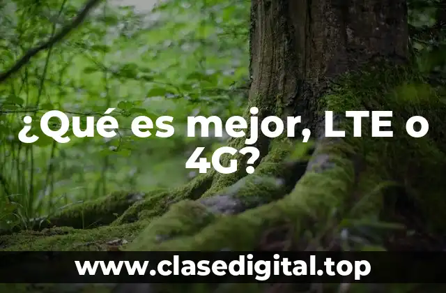 ¿Qué es mejor, LTE o 4G?