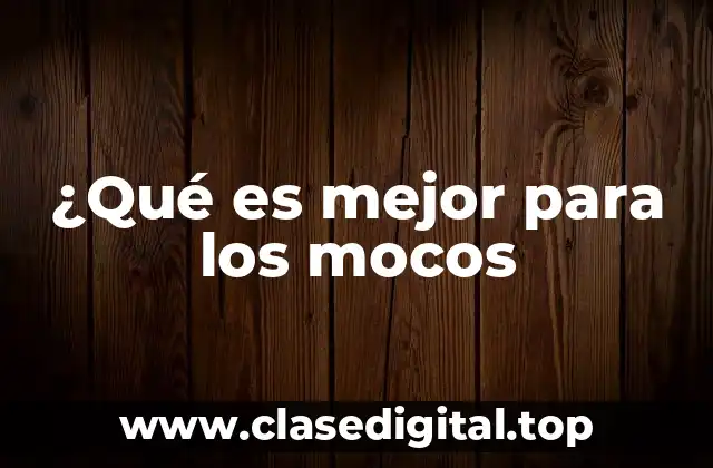 ¿Qué es mejor para los mocos