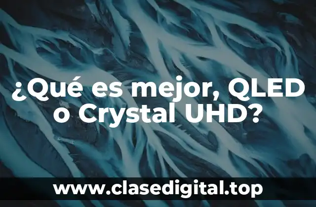 ¿Qué es mejor, QLED o Crystal UHD?