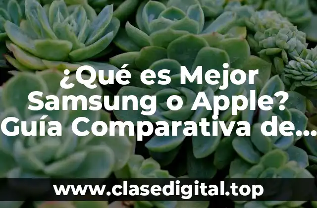 ¿Qué es Mejor Samsung o Apple? Guía Comparativa de Teléfonos Inteligentes