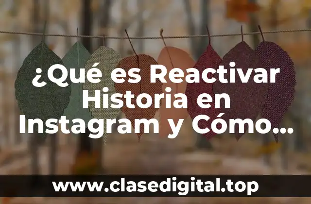 ¿Qué es Reactivar Historia en Instagram y Cómo Funciona?