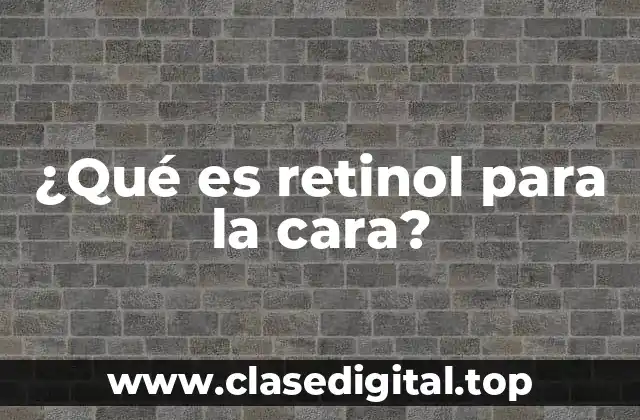 ¿Qué es retinol para la cara?