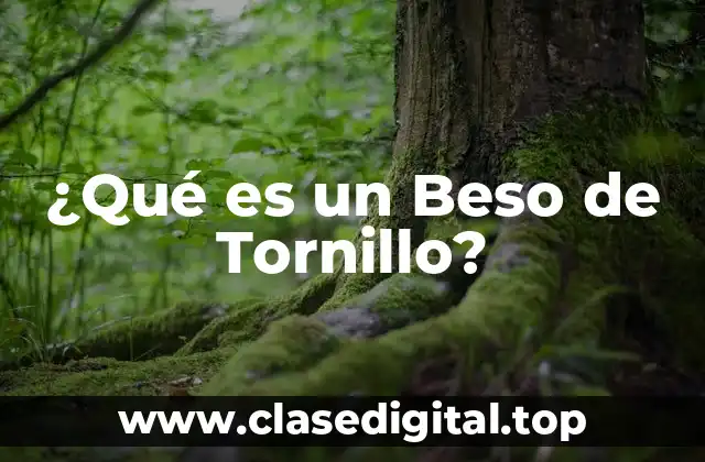 ¿Qué es un Beso de Tornillo?