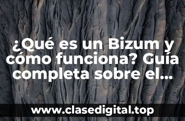 ¿Qué es un Bizum y cómo funciona? Guía completa sobre el sistema de pago móvil