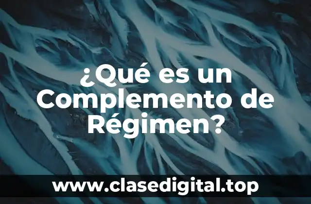 ¿Qué es un Complemento de Régimen?
