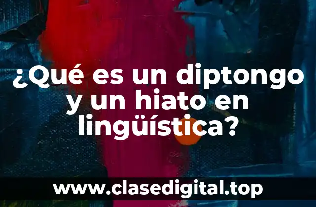 ¿Qué es un diptongo y un hiato en lingüística?