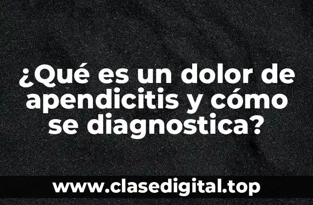 ¿Qué es un dolor de apendicitis y cómo se diagnostica?