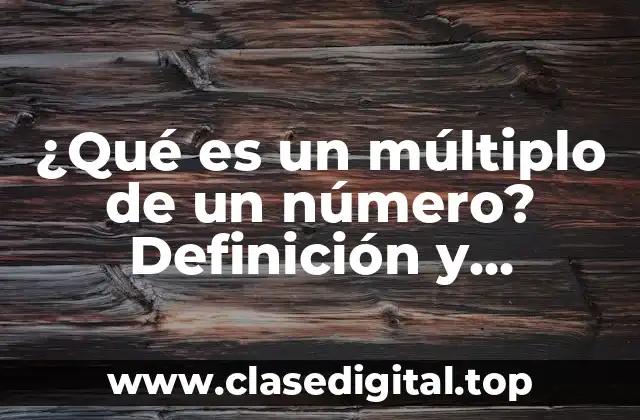 ¿Qué es un múltiplo de un número? Definición y ejemplos