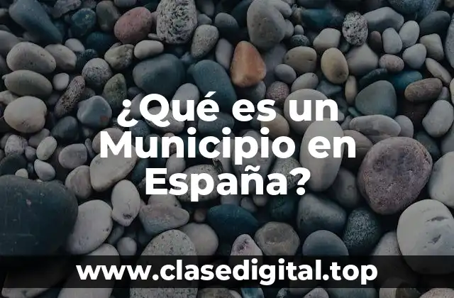 ¿Qué es un Municipio en España?