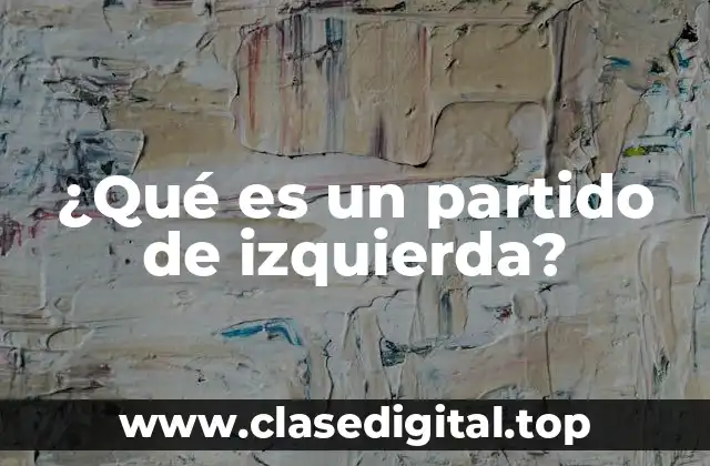 ¿Qué es un partido de izquierda?