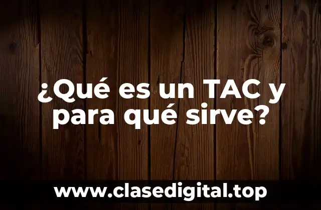 ¿Qué es un TAC y para qué sirve?