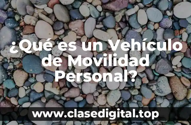 ¿Qué es un Vehículo de Movilidad Personal?