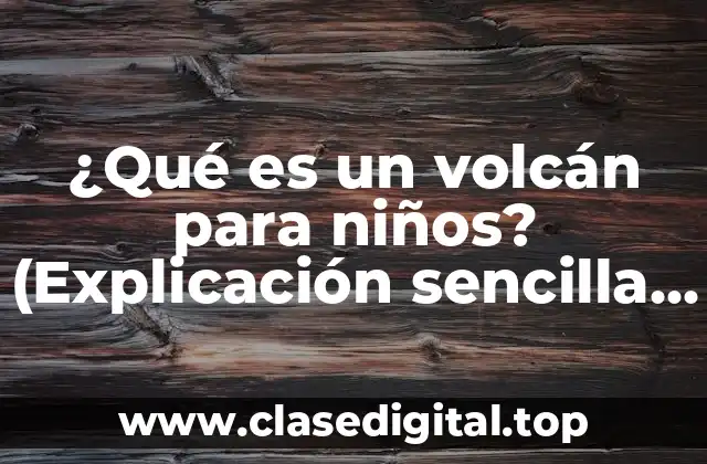 ¿Qué es un volcán para niños? (Explicación sencilla y divertida)