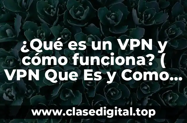 ¿Qué es un VPN y cómo funciona? ( VPN Que Es y Como Funciona )
