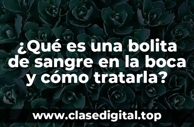 ¿Qué es una bolita de sangre en la boca y cómo tratarla?