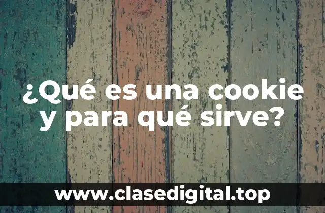 ¿Qué es una cookie y para qué sirve?