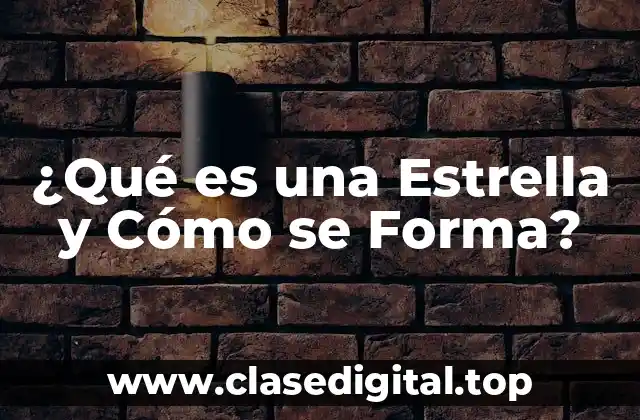 ¿Qué es una Estrella y Cómo se Forma?
