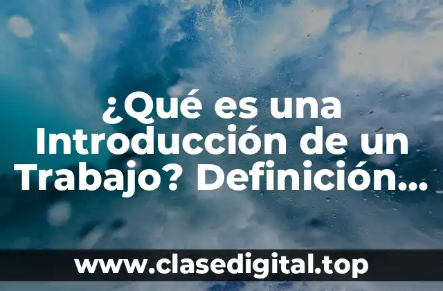 ¿Qué es una Introducción de un Trabajo? Definición y Ejemplos