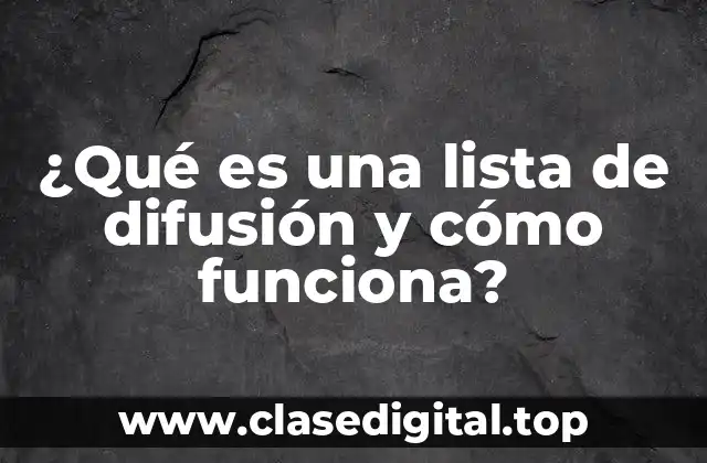 ¿Qué es una lista de difusión y cómo funciona?