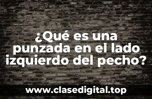 ¿Qué es una punzada en el lado izquierdo del pecho?