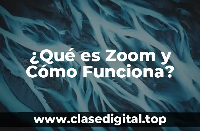 ¿Qué es Zoom y Cómo Funciona?