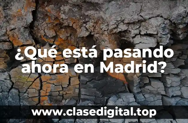 ¿Qué está pasando ahora en Madrid?