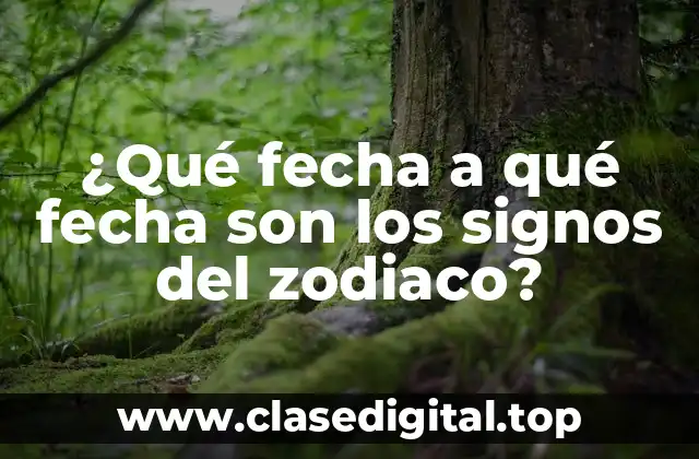¿Qué fecha a qué fecha son los signos del zodiaco?