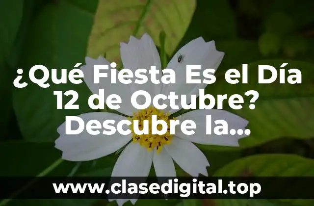 ¿Qué Fiesta Es el Día 12 de Octubre? Descubre la Respuesta