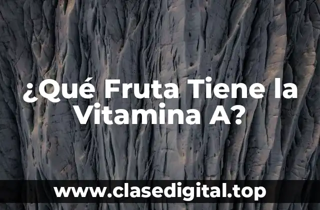 ¿Qué Fruta Tiene la Vitamina A?