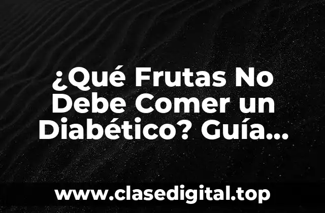 ¿Qué Frutas No Debe Comer un Diabético? Guía Completa y Actualizada