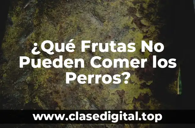 ¿Por qué las Frutas Pueden ser Peligrosas para los Perros?