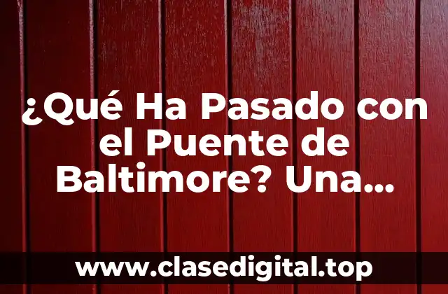 ¿Qué Ha Pasado con el Puente de Baltimore? Una Investigación Completa