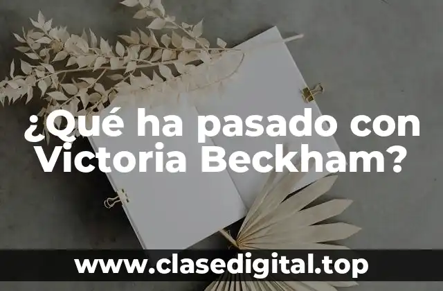 ¿Qué ha pasado con Victoria Beckham?