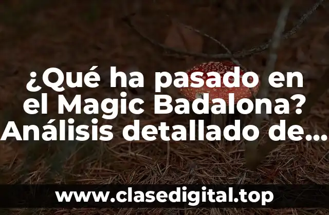 ¿Qué ha pasado en el Magic Badalona? Análisis detallado de la mítica competición de baloncesto