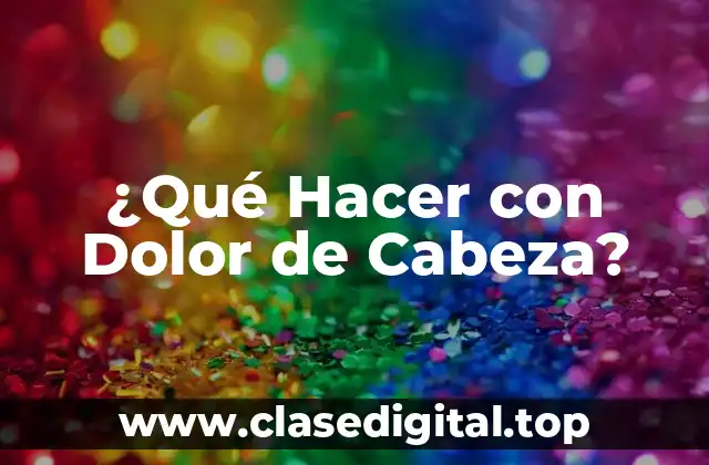 ¿Qué Hacer con Dolor de Cabeza?