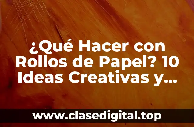 ¿Cómo Reutilizar Rollos de Papel en la Decoración del Hogar?