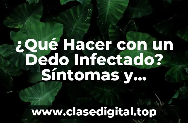 Causas y Síntomas de la Infección de Dedos