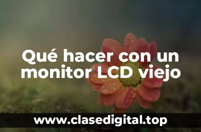 Qué hacer con un monitor LCD viejo