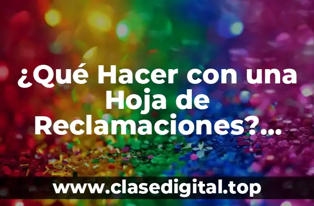 ¿Por qué es Importante Presentar una Hoja de Reclamaciones?