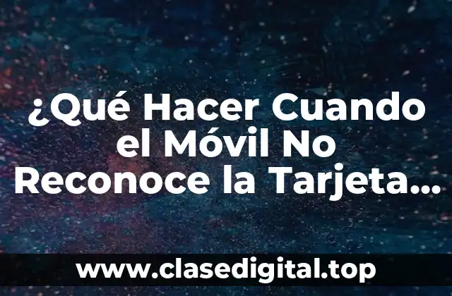 ¿Qué Hacer Cuando el Móvil No Reconoce la Tarjeta SIM? (Solución a un Problema Común)