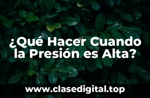 ¿Qué Hacer Cuando la Presión es Alta?
