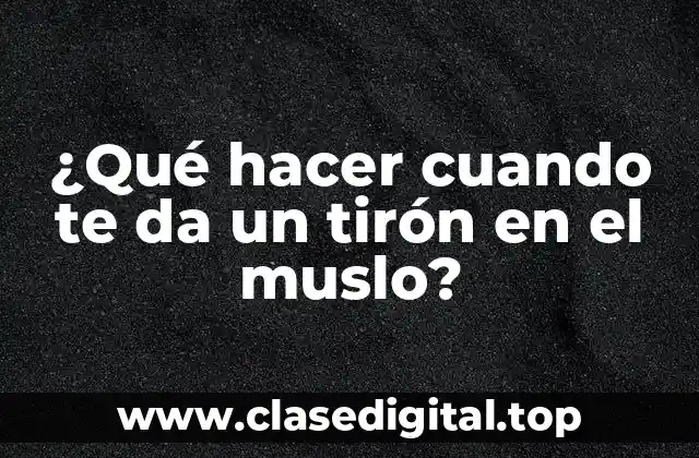 ¿Qué hacer cuando te da un tirón en el muslo?