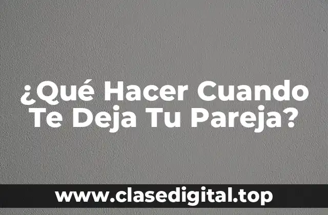 ¿Qué Hacer Cuando Te Deja Tu Pareja?